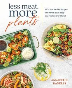 Less Meat, More Plants: 100+ Sustainable Recipes to Nourish Your Body and Protect Our Planet