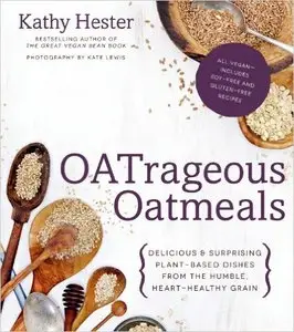 OATrageous Oatmeals: Delicious & Surprising Plant-Based Dishes From This Humble, Heart-Healthy Grain (Repost)