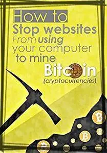 How to stop websites from using your computer to mine Bitcoin(cryptocurrencies)