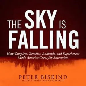 The Sky Is Falling: How Vampires, Zombies, Androids, and Superheroes Made America Great for Extremism [Audiobook]