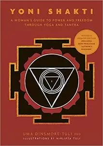 Yoni Shakti: A Woman's Guide to Power and Freedom Through Yoga and Tantra