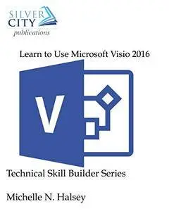 Learn to Use Microsoft Visio 2016 (Technical Skill Builder Series)
