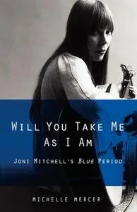 «Will You Take Me As I Am: Joni Mitchell's Blue Period» by Michelle Mercer