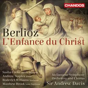 Sasha Cooke, Andrew Staples, Melbourne Symp. Orchestra & Sir Andrew Davis - Berlioz: L'enfance du Christ, Op. 25, H. 130 (2019)