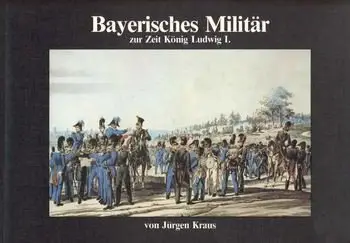 Bayerisches Militar zur Zeit Konig Ludwig I.