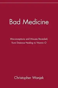 Bad medicine: Misconceptions and misuses revealed, from distance healing to vitamin O