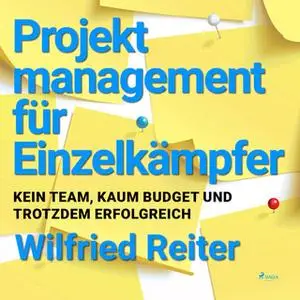 «Projektmanagement für Einzelkämpfer: Kein Team, kaum Budget und trotzdem erfolgreich» by Wilfried Reiter