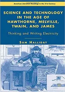 Science and Technology in the Age of Hawthorne, Melville, Twain, and James: Thinking and Writing Electricity