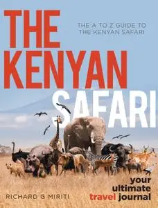 The A to Z Guide to the Kenyan Safari: The Kenyan Safari: Your Ultimate Travel Journal