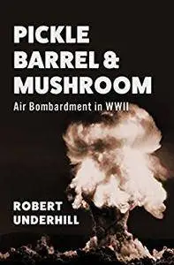 Pickle Barrel & Mushroom: Air Bombardment in WWII
