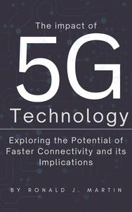 The Impact of 5G Technology: Exploring the Potential of Faster Connectivity and its Implications