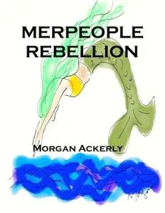 «The Merpeople Rebellion» by Morgan Ackerly