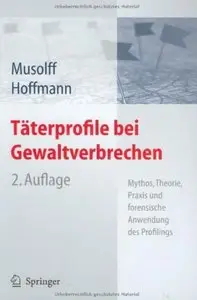 Täterprofile bei Gewaltverbrechen: Mythos, Theorie, Praxis und forensische Anwendung des Profilings (German Edition) (Repost)