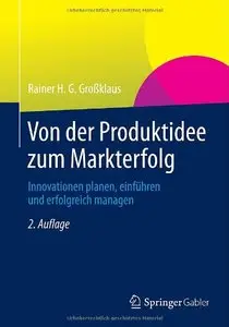 Von der Produktidee zum Markterfolg: Innovationen planen, einführen und erfolgreich managen, Auflage: 2
