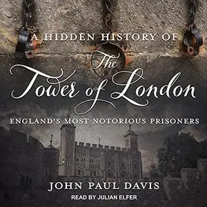 A Hidden History of The Tower of London: England’s Most Notorious Prisoners [Audiobook]