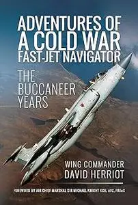 Adventures of a Cold War Fast-Jet Navigator: The Buccaneer Years