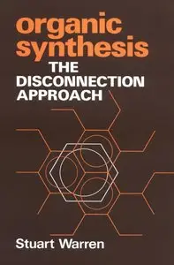 Organic Synthesis: The Disconnection Approach by Stuart G. Warren