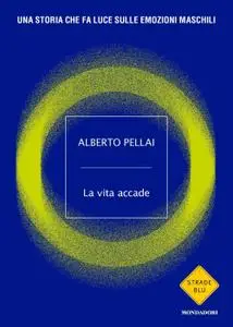 Alberto Pellai - La vita accade. Una storia che fa luce sulle emozioni maschili