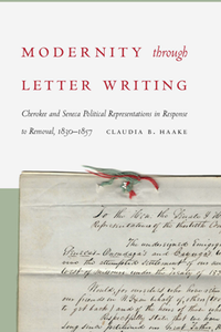 Modernity Through Letter Writing : Cherokee and Seneca Political Representations in Response to Removal, 1830–1857