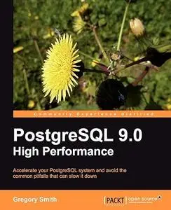 PostgreSQL 9.0 High Performance: accelerate your PostgreSQL system and avoid the common pitfalls that can slow it down