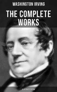 «The Complete Works of Washington Irving (Illustrated Edition)» by Washington Irving