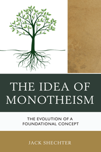 The Idea of Monotheism : The Evolution of a Foundational Concept