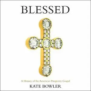 Blessed: A History of the American Prosperity Gospel [Audiobook]