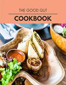 The Good Gut Cookbook: Perfectly Portioned Recipes for Living and Eating Well with Lasting Weight Loss