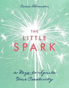 The Little Spark - 30 Ways to Ignite Your Creativity