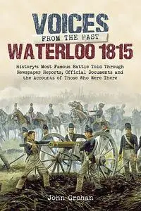 «Voices from the Past: Waterloo 1815» by John Grehan