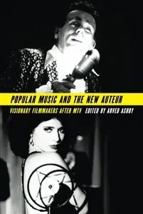 Popular Music and the New Auteur: Visionary Filmmakers after MTV (Repost)