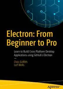 Electron: From Beginner to Pro: Learn to Build Cross Platform Desktop Applications using Github's Electron