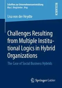 Challenges Resulting from Multiple Institutional Logics in Hybrid Organizations: The Case of Social Business Hybrids