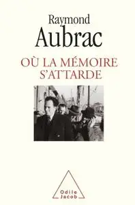 Raymond Aubrac, "Où la mémoire s'attarde"