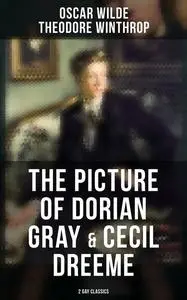 «The Picture of Dorian Gray & Cecil Dreeme (2 Gay Classics)» by Oscar Wilde, Theodore Winthrop