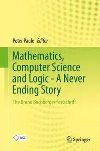 Mathematics, Computer Science and Logic - A Never Ending Story: The Bruno Buchberger Festschrift