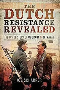 The Dutch Resistance Revealed: The Inside Story of Courage and Betrayal