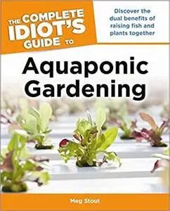 Aquaponic Gardening: Discover the Dual Benefits of Raising Fish and Plants Together (Idiot's Guides) [Repost]