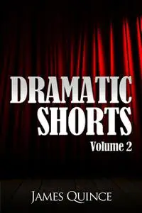 «Dramatic Shorts: Volume 2» by James Quince