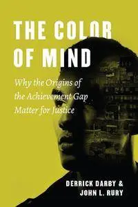 The Color of Mind: Why the Origins of the Achievement Gap Matter for Justice (History and Philosophy of Education Series)