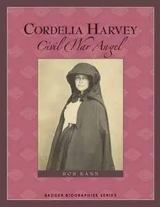 Cordelia Harvey: Civil War Angel (Badger Biographies)