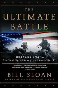 «The Ultimate Battle: Okinawa 1945 – The Last Epic Struggle of World War II» by Bill Sloan