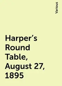 «Harper's Round Table, August 27, 1895» by Various