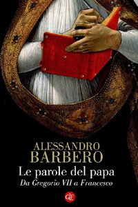 Alessandro Barbero - Le parole del papa. Da Gregorio VII a Francesco (2016)