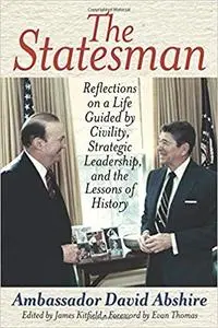 The Statesman: Reflections on a Life Guided by Civility, Strategic Leadership, and the Lessons of History