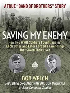 Saving My Enemy: How Two WWII Soldiers Fought Against Each Other and Later Forged a Friendship That Saved Their Lives