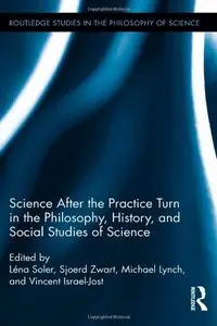 Science after the Practice Turn in the Philosophy, History, and Social Studies of Science