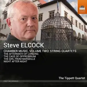 The Tippett Quartet - Steve Elcock: Chamber Music, Vol. 2: String Quartets (2023)