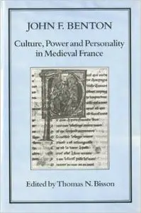 Culture, Power and Personality in Medieval France: John F. Benton by Thomas N. Bisson