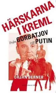 «Härskarna i Kreml - från Gorbatjov till Putin» by Örjan Berner